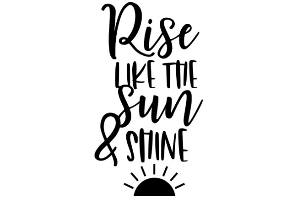 Inspirational Quote: Rise Like the Sun & Shine