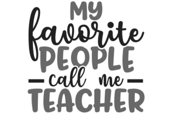 My Favorite People Call Me Teacher