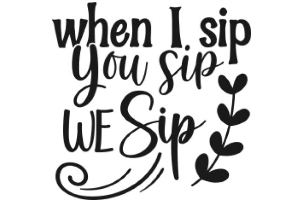 When I Sip, We Sip: A Playful Affirmation for Shared Enjoyment