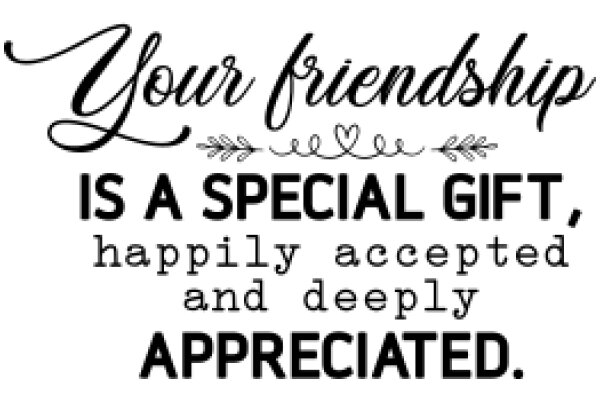 Your Friendship is a Special Gift, Happily Accepted and Deeply Appreciated.