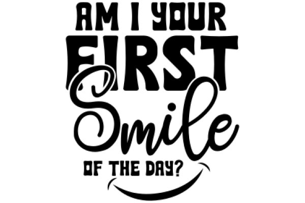 Am I Your First Smile of the Day?