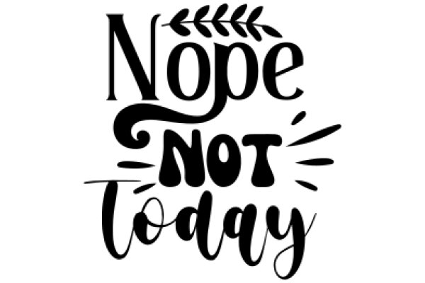 Nope, Not Today: A Graphic Design of a Negative Response