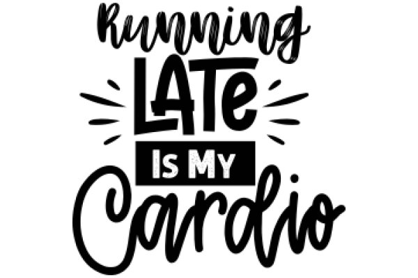 Running Late Is My Cardio