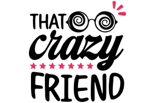 That Crazy Friend