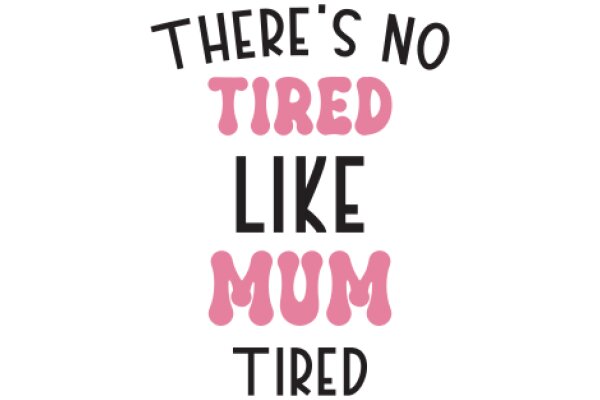 A Playful Affirmation: 'There's No Tired Like Mom'