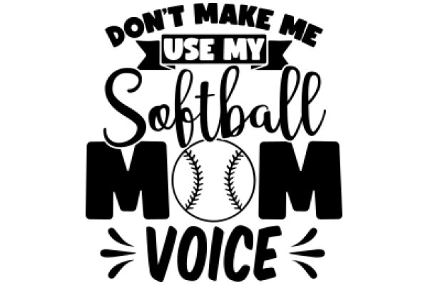 Don't Make Me Use My Softball Voice