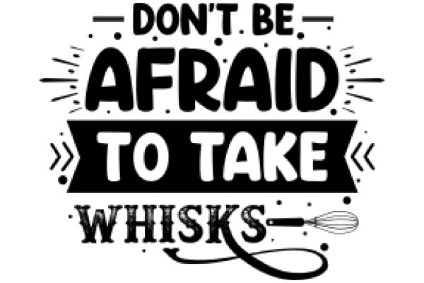 Don't Be Afraid to Take Whisks: A Whimsical Warning