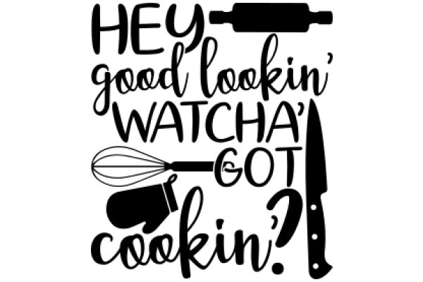 Hey, Good Lookin'! Watcha Got Cookin'?