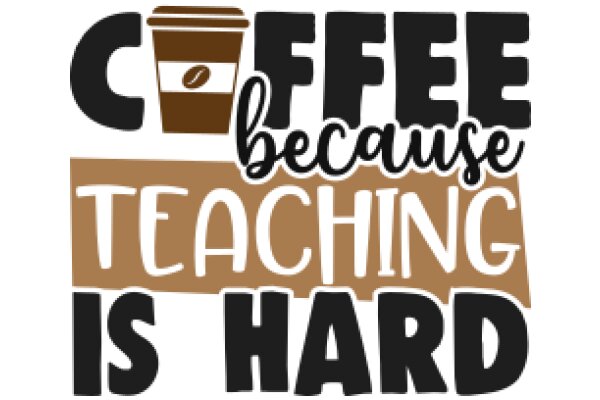 Coffee Because Teaching Is Hard