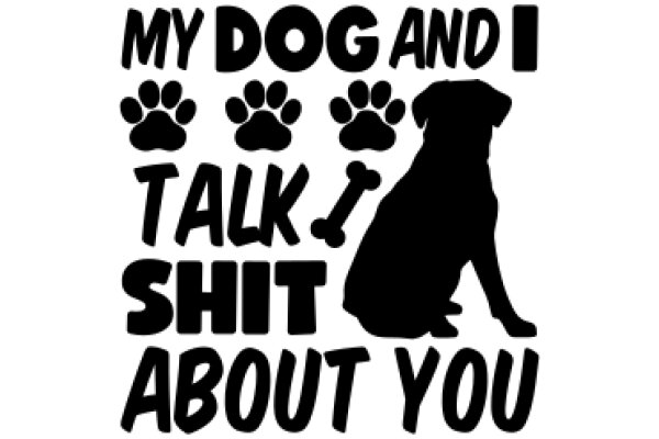 My Dog and I Talk Shit About You