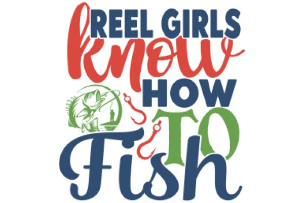 Reel Girls Know How to Fish: A Guide to Fishing for Women