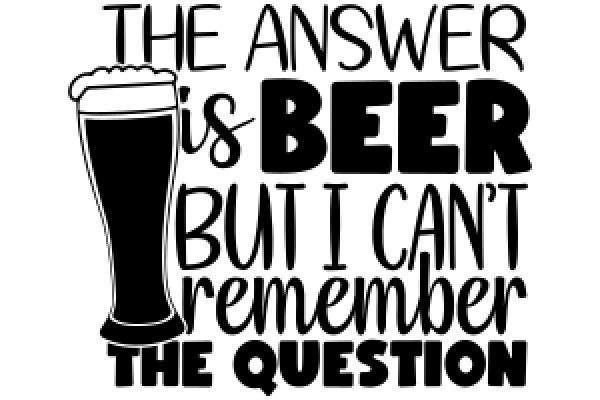 The Answer to Beer but I Can't Remember the Question