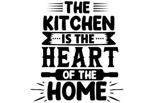 The Kitchen is the Heart of the Home