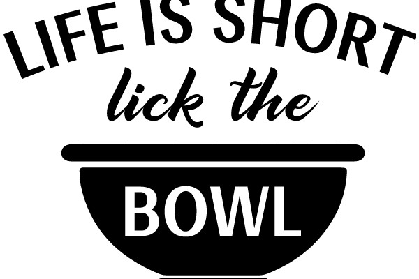 A Bowl of Lick the Life Is Short