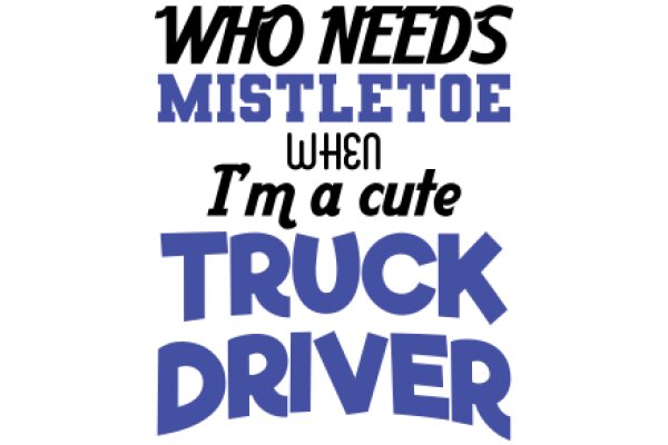 Who Needs Mistletoe When I'm a Cute Truck Driver?