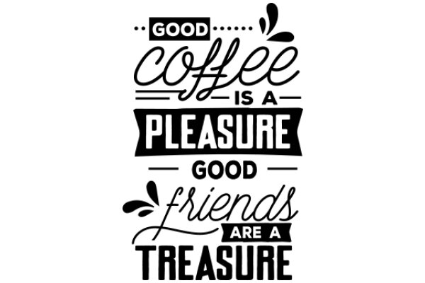 Good Coffee, Good Friends, Good Treasures: A Quote to Live By