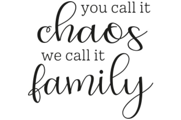 A Family Quote: 'You Call It Chaos, We Call It Family'