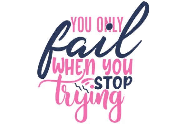 You Only Fail When You Stop Trying