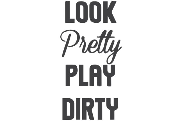 Look Pretty, Play Dirty: A Guide to Life's Contrasting Sides