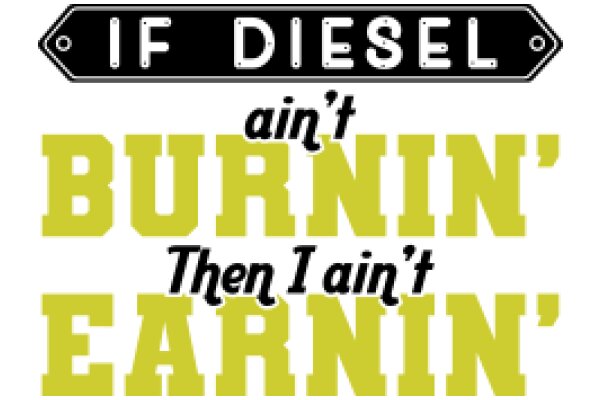 Ain't Burnin' Then I Ain't Earnin': A Humorous Take on Diesel Fuel