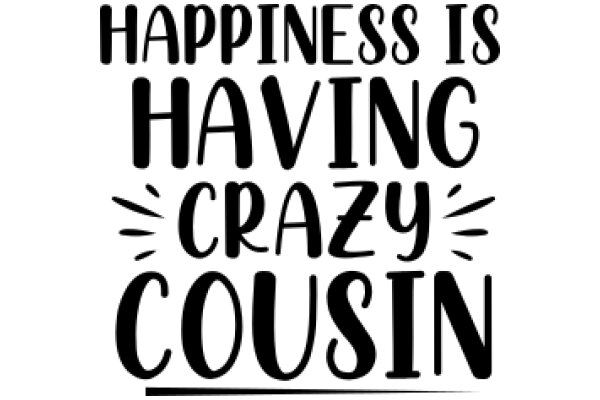 Happiness is Having Crazy Cousin