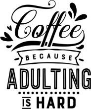 Coffee Because Adulting Is Hard