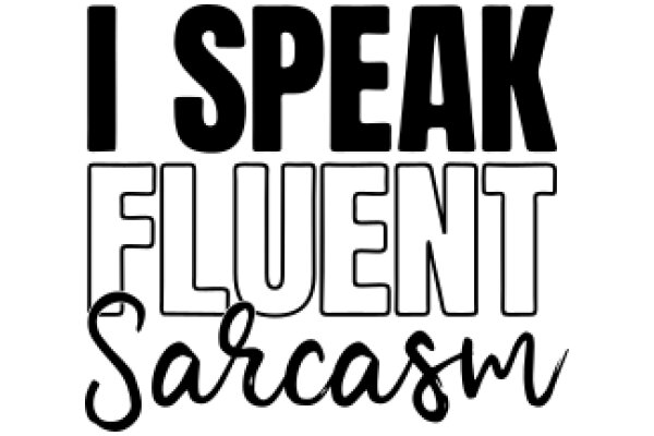 I Speak Fluent Sarcasm: A Guide to Mastering the Art of Dry Wit