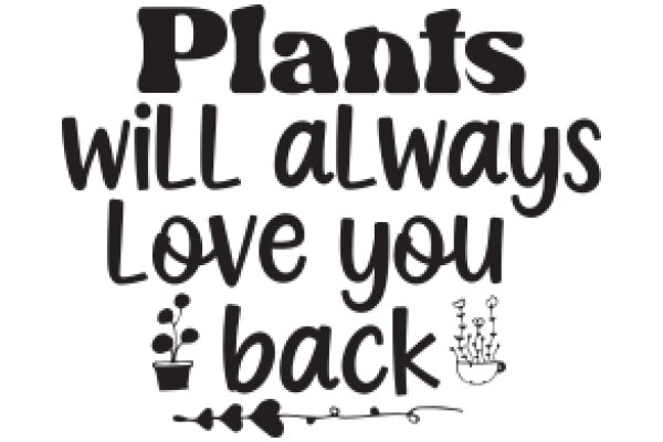 Plants Will Always Love You Back: A Heartwarming Affirmation