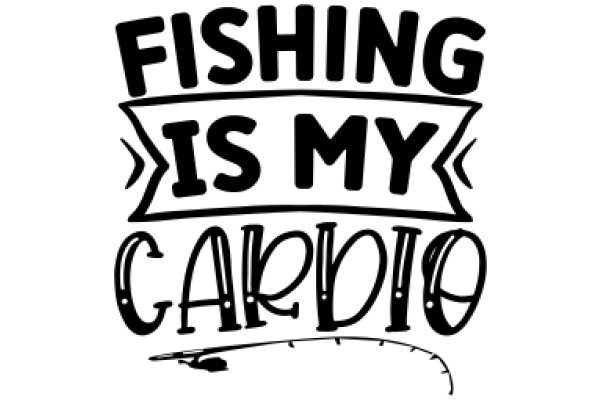 Fishing Is My Cardio: A Humorous Take on an Active Lifestyle