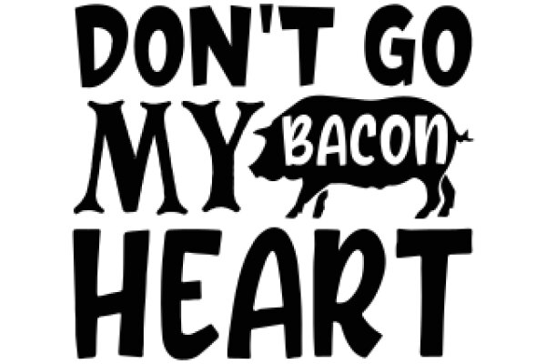 Don't Go My Bacon Heart