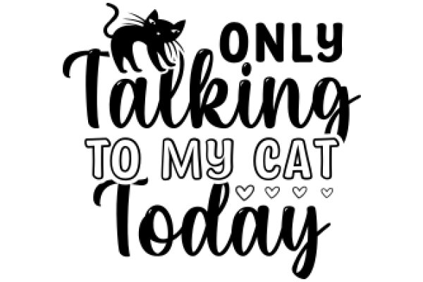 Only Talking to My Cat Today