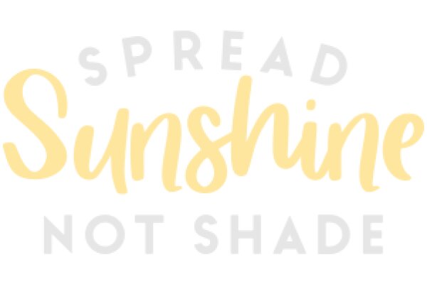 Spread Sunshine Not Shade