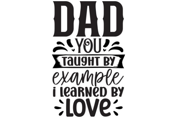 Dad You Taught Me By Example I Learned By Love