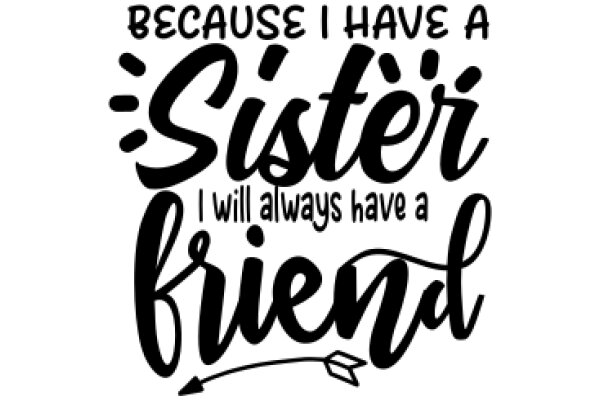 Because I Have a Sister, I Will Always Have a Friend