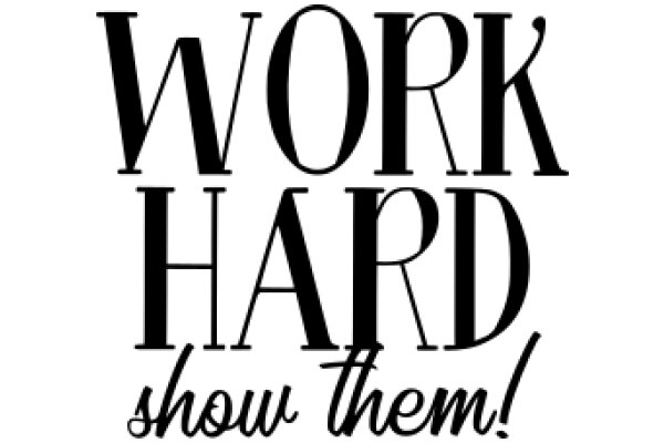 Work Hard, Show Them!