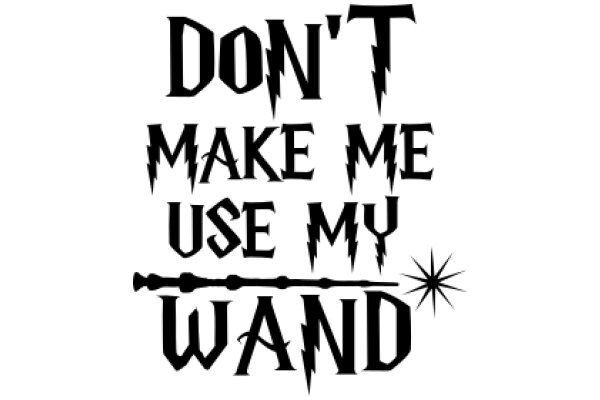 A Magical Warning: Don't Make Me Use My Wand!