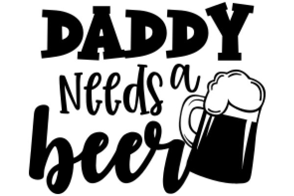 Daddy Needs a Beer: A Playful Father's Day Greeting