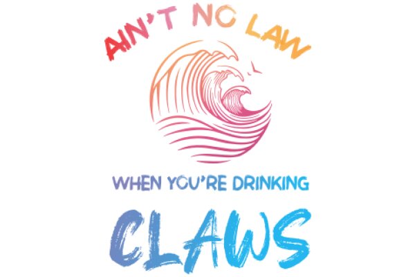 Ain't No Law When You're Drinking Claws