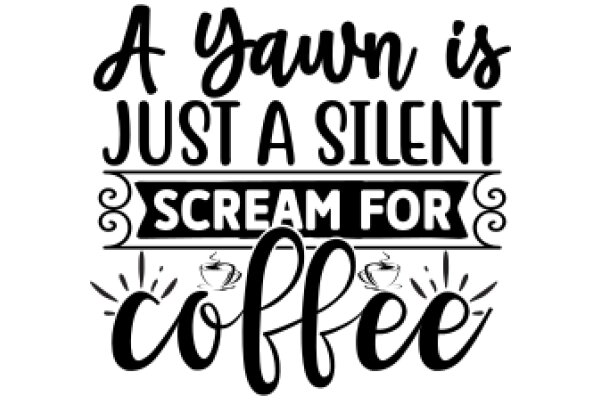 A Yawn is Just a Silent Scream for Coffee