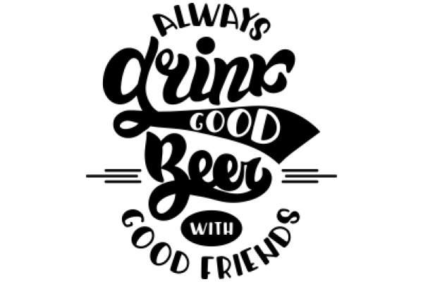 Always Drink Good Beer with Good Friends