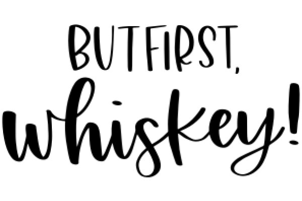 But First, Whiskey!