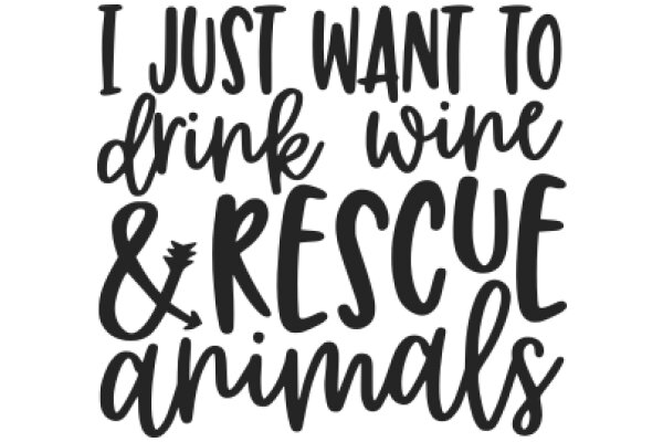 I Just Want to Drink Wine and Rescue Animals