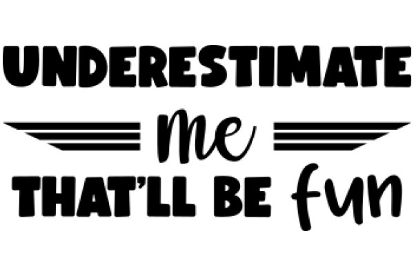 Underestimate Me: That'll Be Fun