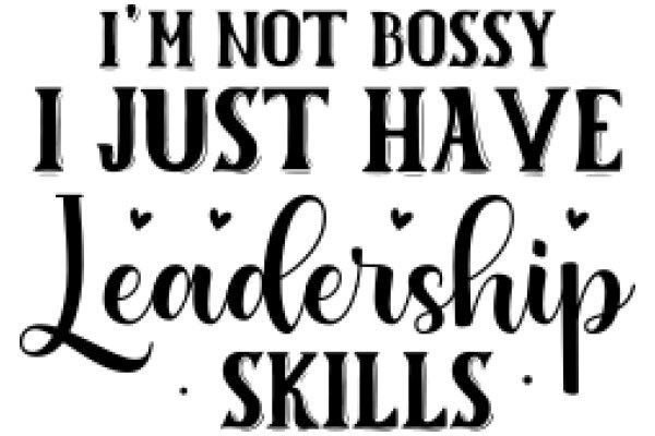 I'm Not Bossy, I Just Have Leadership Skills.