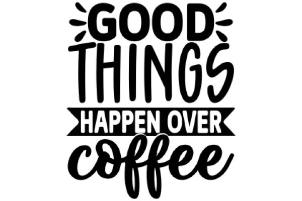 Good Things Happen Over Coffee