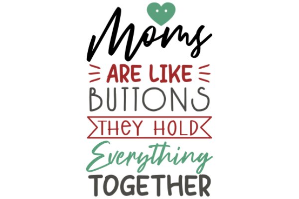 Moms Are Like Buttons: They Hold Everything Together