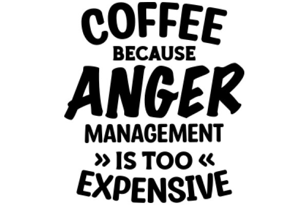 Coffee Because Anger Management Is Too Expensive