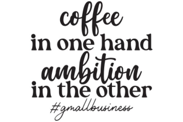 Coffee in One Hand, Ambition in the Other: A Call to Small Business