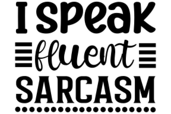 I Speak Fluent Sarcasm: A Guide to the Art of Sarcasm