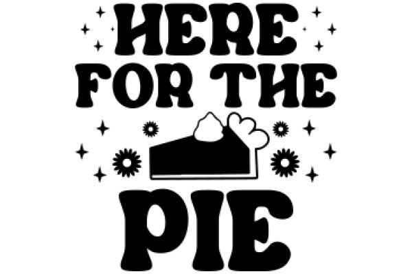 Here for the Pie: A Playful Invitation to Enjoy a Delicious Dessert